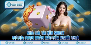 Nhà Cái Tài Xỉu SHBET – Sự Lựa Chọn Hoàn Hảo Của Người Chơi