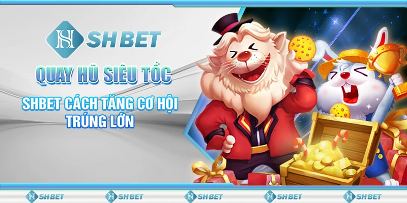 Quay Hũ Siêu Tốc – SHBET Cách Tăng Cơ Hội Trúng Lớn