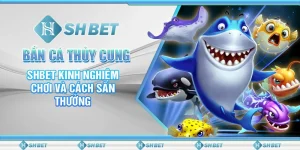 Bắn Cá Thủy Cung – SHBET Kinh Nghiệm Chơi Và Cách Săn Thưởng