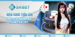 Mẹo Chơi Tiến Lên – SHBET Cách Đánh Bài Thắng Liên Tiếp