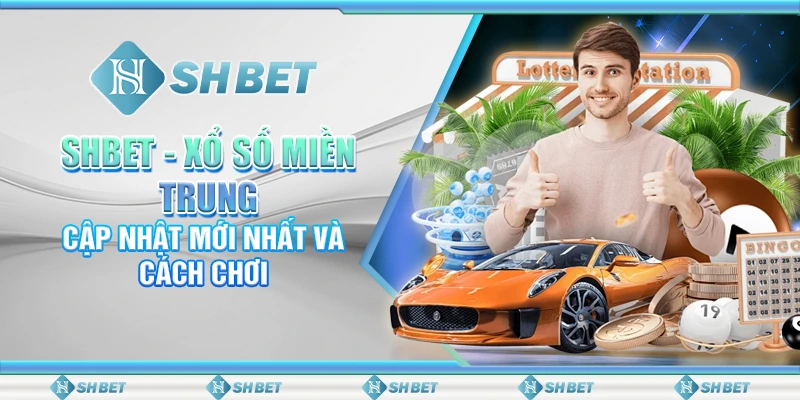 SHBET: Xổ Số Miền Trung – Cập Nhật Mới Nhất Và Cách Chơi