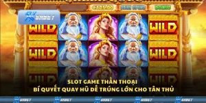 Slot game thần thoại - Bí quyết quay hũ dễ trúng lớn cho tân thủ