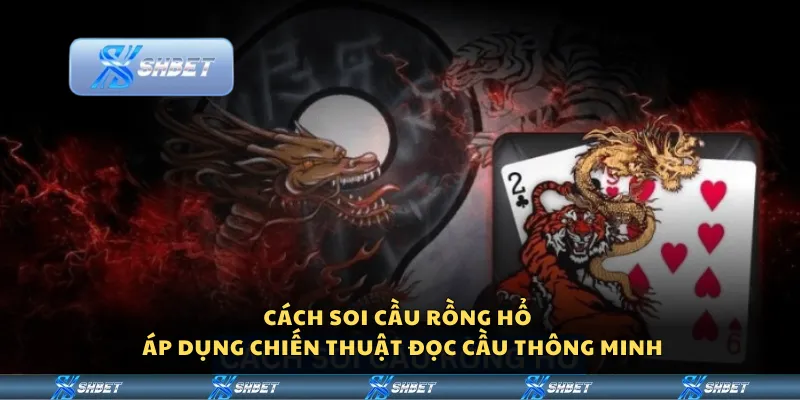 Cách soi cầu Rồng Hổ - Áp dụng chiến thuật đọc cầu thông minh