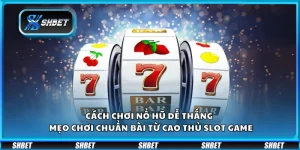 Cách chơi nổ hũ dễ thắng – Mẹo chơi chuẩn bài từ cao thủ slot game