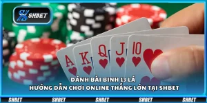 Đánh bài binh 13 lá – Hướng dẫn chơi online thắng lớn tại Shbet